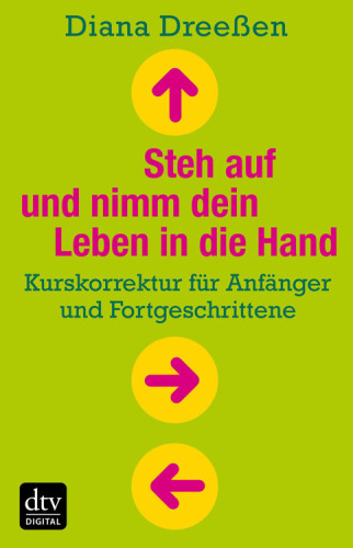 Steh auf und nimm dein Leben in die Hand: Kurskorrektur für Anfänger und Fortgeschrittene