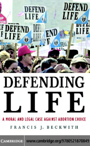 Defending Life: A Moral and Legal Case Against Abortion Choice