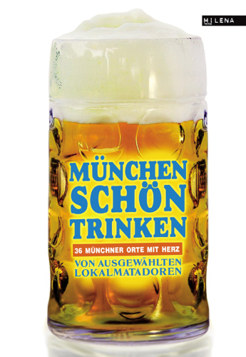 München schön trinken. 23 Münchner Orte mit Herz