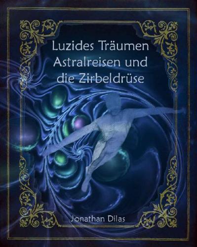 Luzides Träumen, Astralreisen und die Zirbeldrüse: Wege der Bewusstseinserweiterung