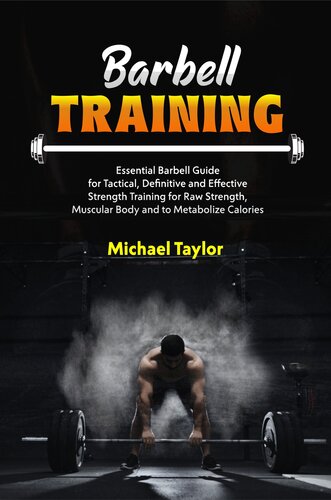 BARBELL TRAINING: Essential Barbell Guide for Tactical, Definitive and Effective Strength Training for Raw Strength, Muscular Body and to Metabolize Calories