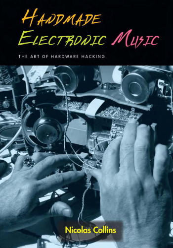 Handmade Electronic Music: The Art of Hardware Hacking