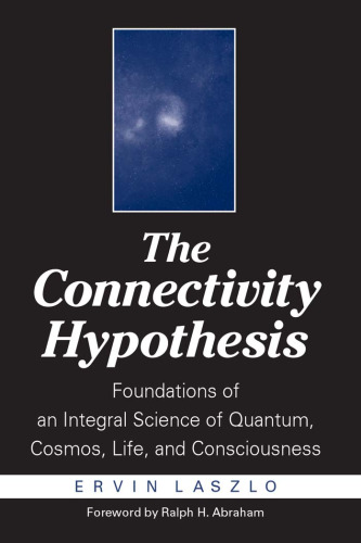 The Connectivity Hypothesis: Foundations of an Integral Science of Quantum, Cosmos, Life, and Consciousness