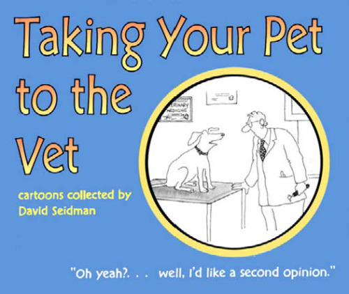 Taking Your Pet To the Vet: Cartoons Collected by David Seidman