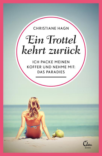 Ein Trottel kehrt zurueck: Ich packe meinen Koffer und nehme mit: Das Paradies