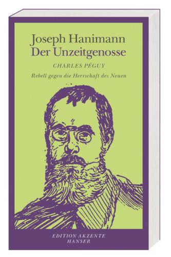 Der Unzeitgenosse: Charles Péguy, Rebell gegen die Herrschaft des Neuen