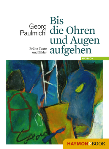 Bis die Ohren und Augen aufgehen Frühe Texte und Bilder. Herausgegeben und mit einem Nachwort von Irene Zanol & Johannes Gruntz-Stoll