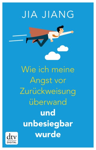 Wie ich meine Angst vor Zurückweisung überwand und unbesiegbar wurde: Ein Selbstversuch in 100 Schritten