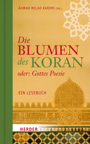 Die Blumen des Koran, oder, Gottes Poesie: ein Lesebuch