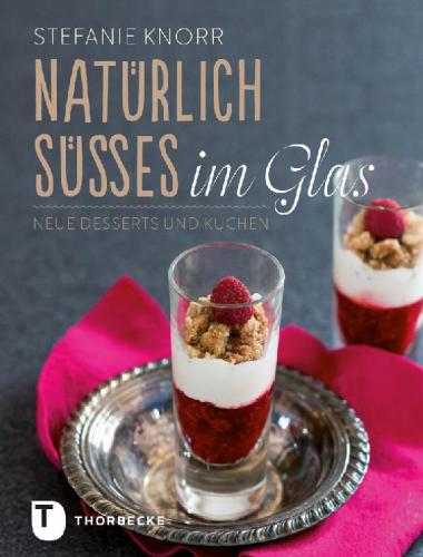 Natürlich Süsses im Glas: Neue Desserts und Kuchen