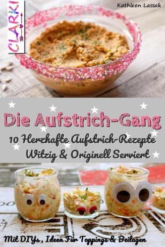 Die Aufstrich-Gang 10 Herzhafte Aufstrich-Rezepte Witzig & Originell Serviert