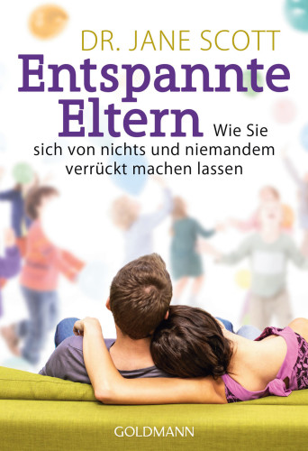 Entspannte Eltern: wie Sie sich von nichts und niemandem verrückt machen lassen