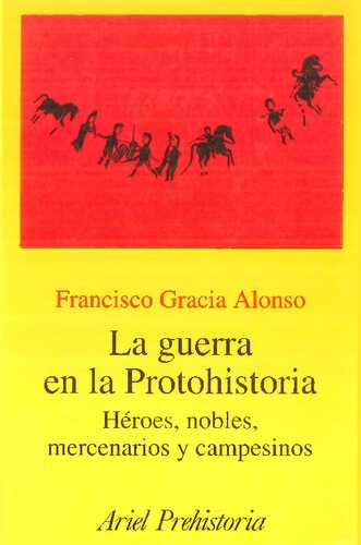 La guerra en la Protohistoria. Héroes, nobles, mercenarios y campesinos