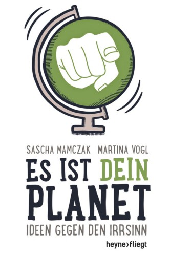 Es ist dein Planet: Ideen gegen den Irrsinn