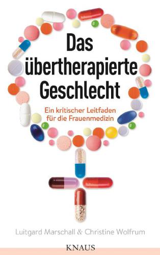 Das übertherapierte Geschlecht Ein kritischer Leitfaden für die Frauenmedizin