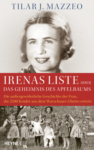 Irenas Liste oder Das Geheimnis des Apfelbaums Die außergewöhnliche Geschichte der Frau, die 2500 Kinder aus dem Warschauer Ghetto rettete