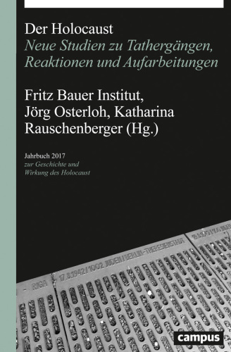 Der Holocaust: Neue Studien zu Tathergängen, Reaktionen und Aufarbeitungen