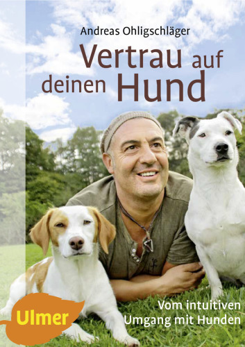 Vertrau auf deinen Hund Vom intuitiven Umgang mit Hunden