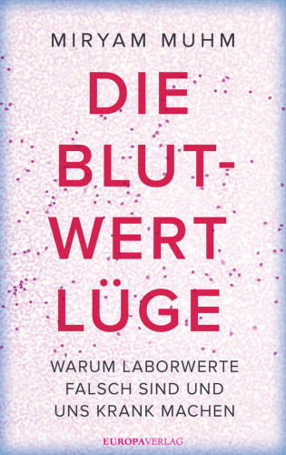 Die Blutwert-Lüge Warum Laborwerte falsch sind und uns krank machen