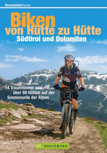 Bike Guide Dolomiten und Südtirol: von Hütte zu Hütte: 16 Traumtouren und über 60 Hütten auf der Sonnenseite der Alpen in einem MTB Touren-Führer. Mit