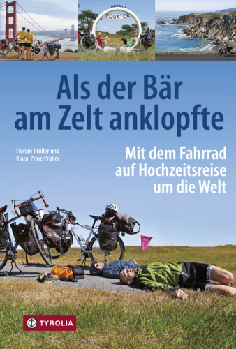 Als der Bär am Zelt anklopfte Mit dem Fahrrad auf Hochzeitsreise um die Welt; Island - USA - Mittelamerika - Patagonien - Südostasien - Ostafrika