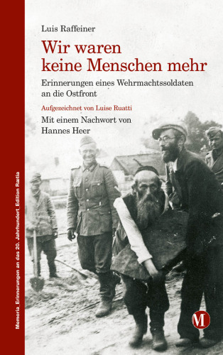 Wir waren keine Menschen mehr: Erinnerungen eines Wehrmachtssoldaten an die Ostfront