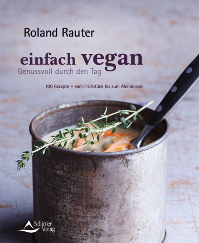 Einfach vegan - Genussvoll durch den Tag 100 Rezepte - vom Frühstück bis zum Abendessen