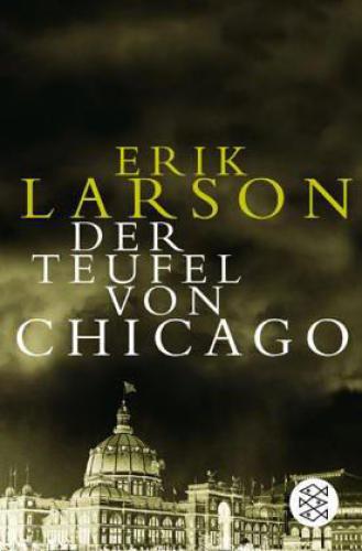 Der Teufel von Chicago: ein Architekt, ein Mörder und die Weltausstellung, die Amerika veränderte