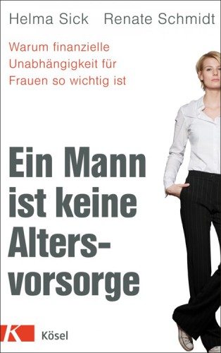 Ein Mann ist keine Altersvorsorge - Warum finanzielle Unabhängigkeit für Frauen so wichtig ist Aktualisierte Ausgabe