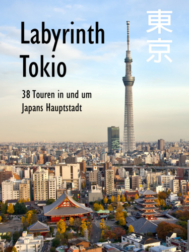 Labyrinth Tokio - 38 Touren in und um Japans Hauptstadt Ein Führer mit 90 Bildern, 42 Karten, 260 Internetlinks und 20 Online-Karten für Computer und Mobiltelefon