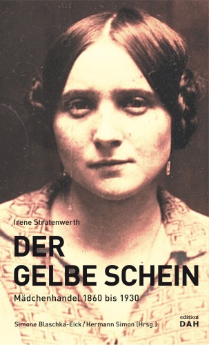 Der gelbe Schein Mädchenhandel 1860 bis 1930 ; [zur Ausstellung Der Gelbe Schein, Mädchenhandel 1860 bis 1930]