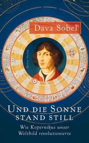 Und die Sonne stand still Wie Kopernikus unser Weltbild revolutionierte/ Dava Sobel