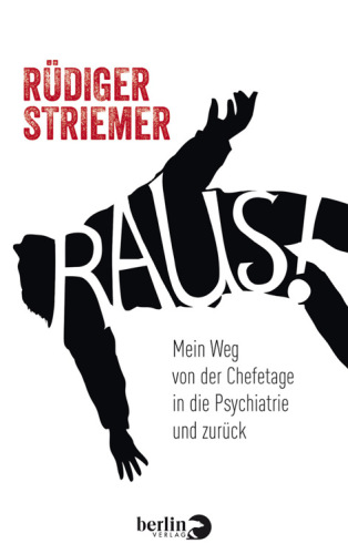 Raus! Mein Weg von der Chefetage in die Psychiatrie und zurück