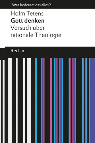 Gott denken: Versuch über rationale Theologie [Was bedeutet das alles?]