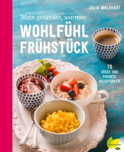 Mein gesundes, warmes Wohlfühlfrühstück 70 süße und pikante Rezeptideen