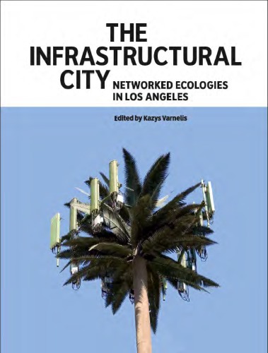 The Infrastructural City. Networked Ecologies in Los Angeles