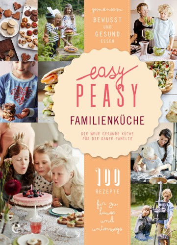 Easy Peasy Familienküche: Die neue gesunde Küche für die ganze Familie