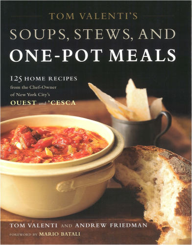 Tom Valenti's Soups, Stews, and One-Pot Meals: 125 Home Recipes from the Chef-Owner of New York City's Ouest