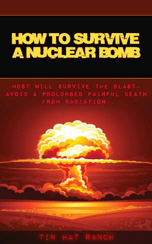 How to Survive a Nuclear Bomb: Most Will Survive the Blast. Avoid a Prolonged Painful Death from Radiation.