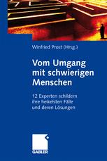 Vom Umgang mit schwierigen Menschen: 12 Experten schildern ihre heikelsten Fälle und deren Lösungen