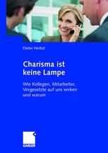 Charisma ist keine Lampe: Wie Kollegen, Mitarbeiter, Vorgesetzte auf uns wirken und warum