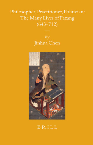 Philosopher, Practitioner, Politician: the Many Lives of Fazang (643-712) (Sinica Leidensia)