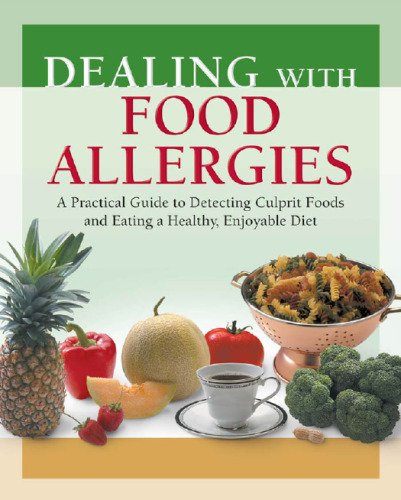 Dealing with Food Allergies: A Practical Guide to Detecting Culprit Foods and Eating a Healthy, Enjoyable Diet