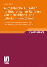 Authentische Aufgaben im theoretischen Rahmen von Instruktions- und Lehr-Lern-Forschung: Optimierung von Ankermedien für eine neue Aufgabenkultur im Physikunterricht