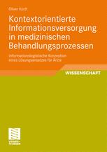 Kontextorientierte Informationsversorgung in medizinischen Behandlungsprozessen: Informationslogistische Konzeption eines Lösungsansatzes für Ärzte