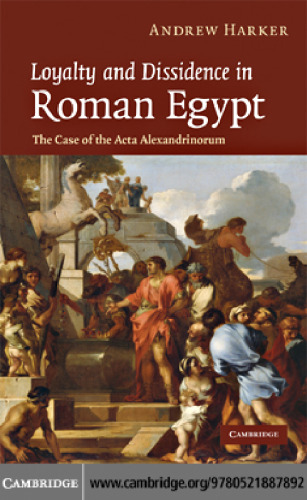 Loyalty and Dissidence in Roman Egypt: The Case of the Acta Alexandrinorum