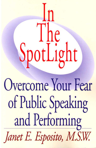 In The SpotLight: Overcome Your Fear of Public Speaking and Performing