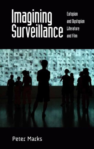 Imagining Surveillance: Eutopian And Dystopian Literature And Film