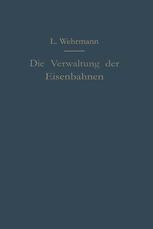 Die Verwaltung der Eisenbahnen: Die Verwaltungstätigkeit der Preußischen Staatsbahn in der Gesetzgebung, der Aufsicht und dem Betriebe unter Vergleich mit anderen Eisenbahnen