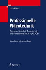 Professionelle Videotechnik: Grundlagen, Filmtechnik, Fernsehtechnik, Geräte- und Studiotechnik in SD, HD, DI, 3D